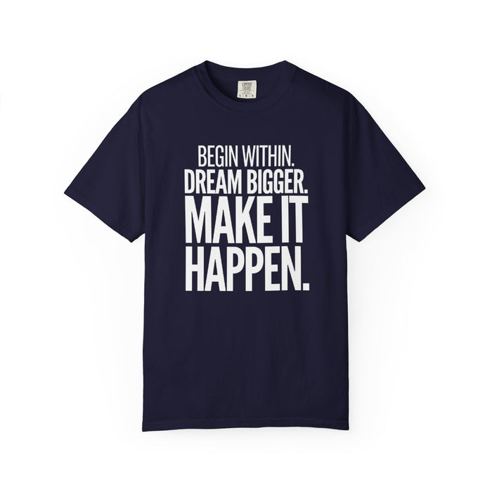 Motivational T-Shirt — “Begin Within. Dream Bigger. Make It Happen.” Inspirational Quote Tee