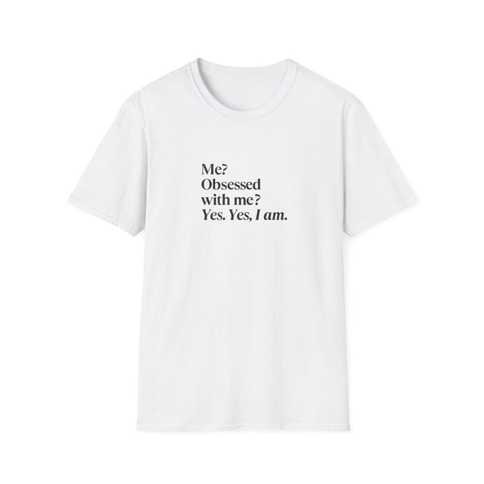 T-Shirt — "Me? Obsessed with me? Yes, yes, I am." Minimalist Self-Love Tee